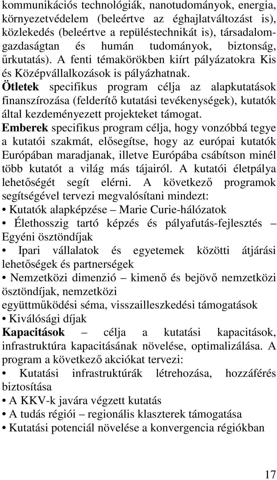 Ötletek specifikus program célja az alapkutatások finanszírozása (felderítı kutatási tevékenységek), kutatók által kezdeményezett projekteket támogat.