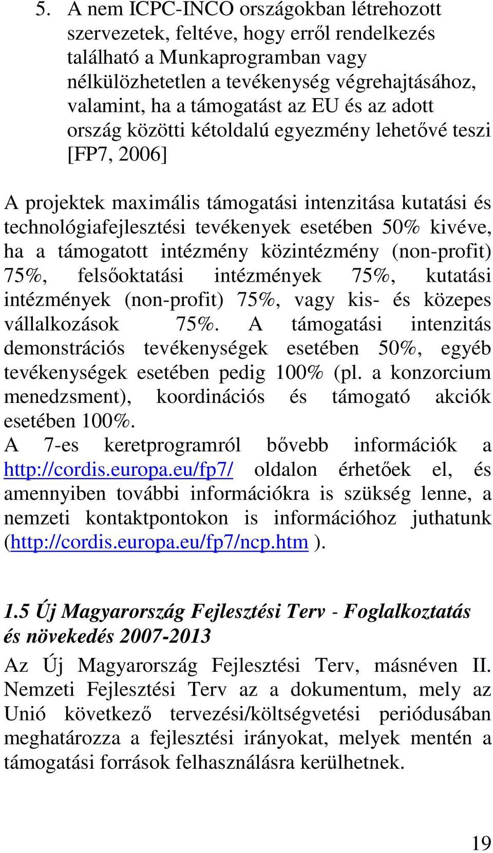 támogatott intézmény közintézmény (non-profit) 75%, felsıoktatási intézmények 75%, kutatási intézmények (non-profit) 75%, vagy kis- és közepes vállalkozások 75%.