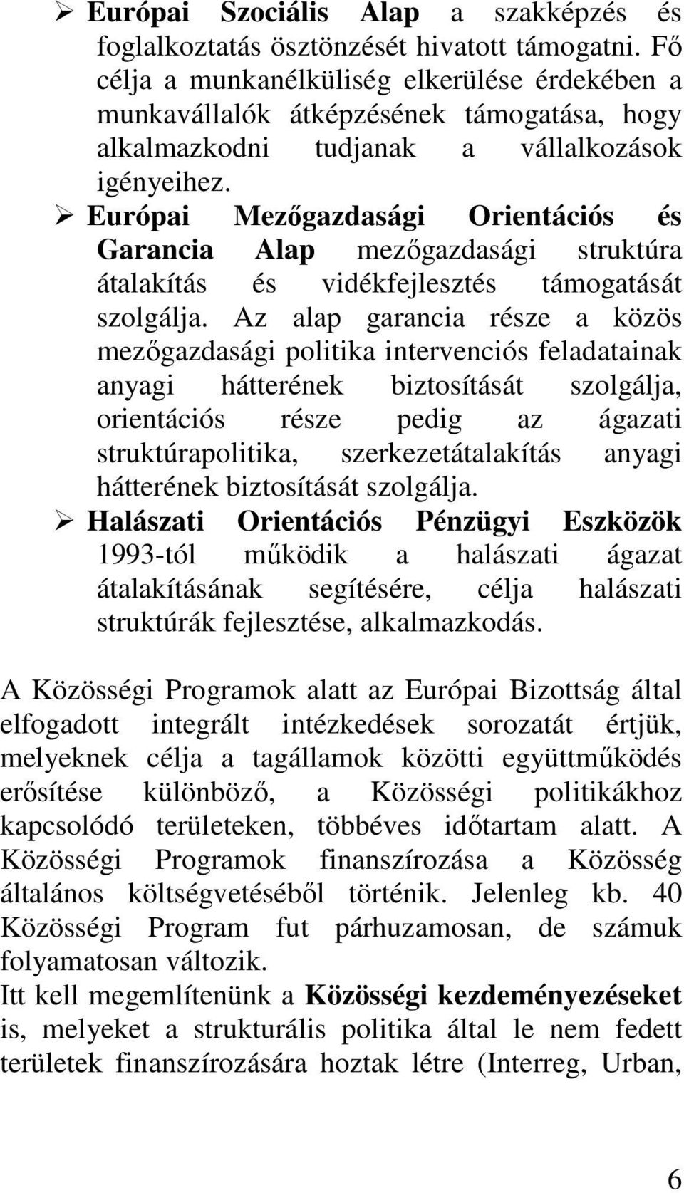 Európai Mezıgazdasági Orientációs és Garancia Alap mezıgazdasági struktúra átalakítás és vidékfejlesztés támogatását szolgálja.