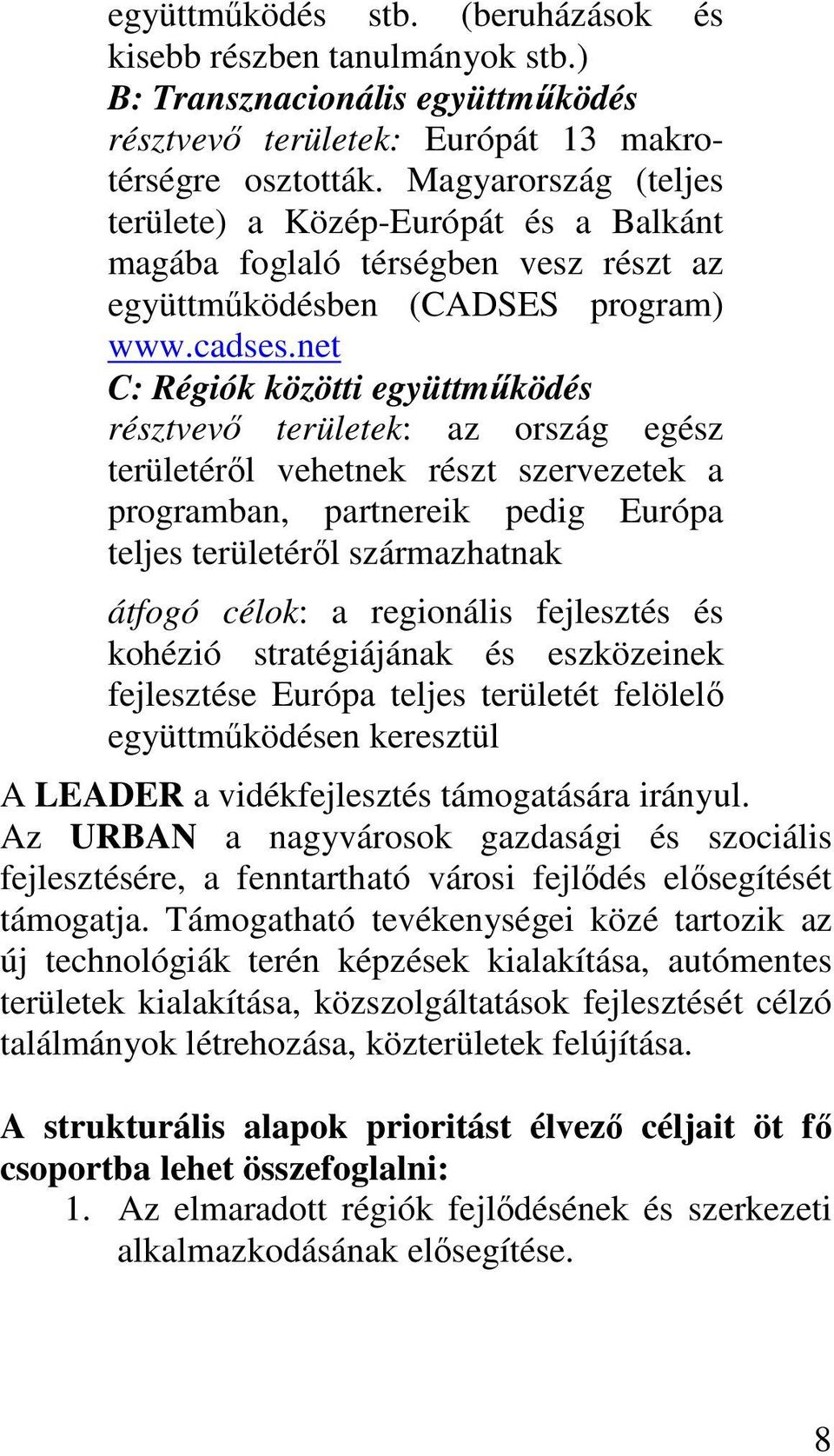 net C: Régiók közötti együttmőködés résztvevı területek: az ország egész területérıl vehetnek részt szervezetek a programban, partnereik pedig Európa teljes területérıl származhatnak átfogó célok: a