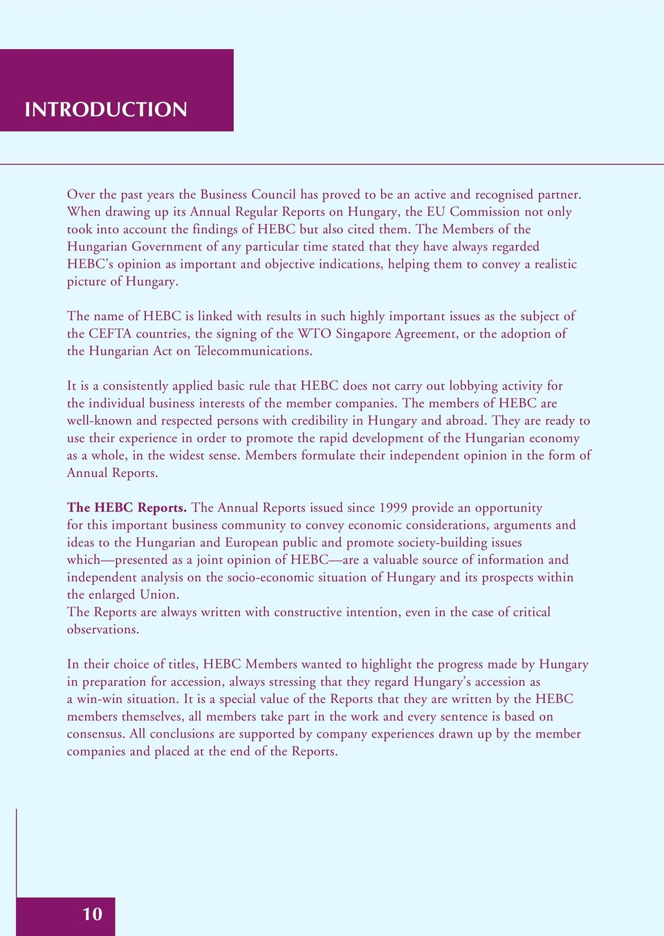 The Members of the Hungarian Government of any particular time stated that they have always regarded HEBC s opinion as important and objective indications, helping them to convey a realistic picture