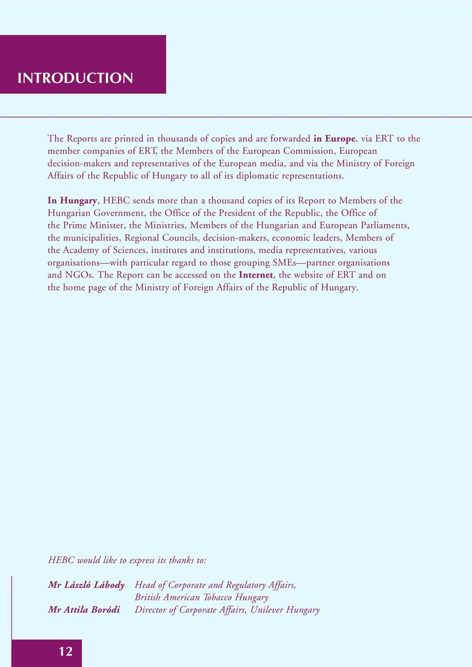 In Hungary, HEBC sends more than a thousand copies of its Report to Members of the Hungarian Government, the Office of the President of the Republic, the Office of the Prime Minister, the Ministries,