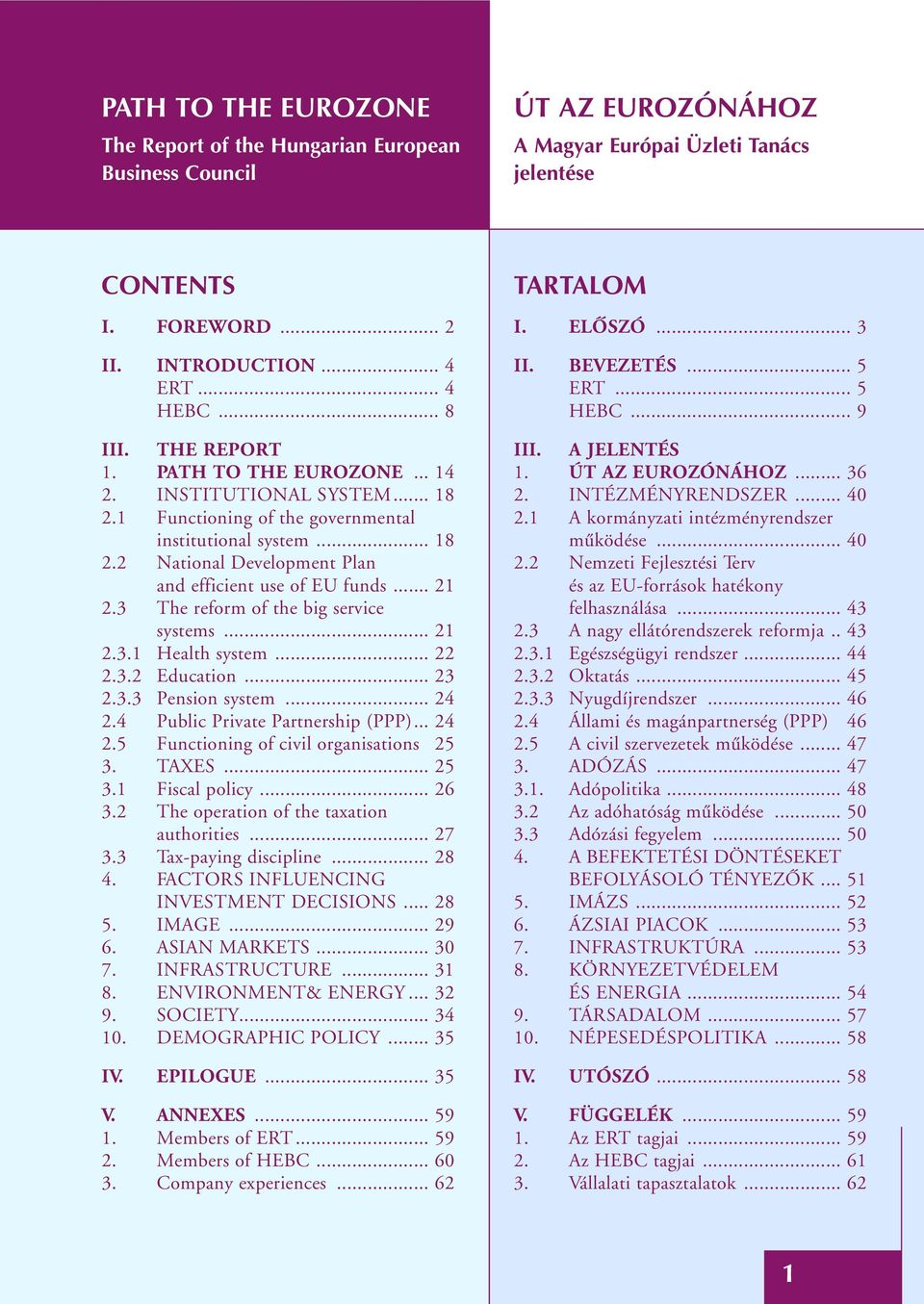 .. 21 2.3 The reform of the big service systems... 21 2.3.1 Health system... 22 2.3.2 Education... 23 2.3.3 Pension system... 24 2.4 Public Private Partnership (PPP)... 24 2.5 Functioning of civil organisations 25 3.