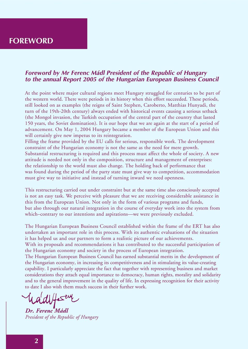 These periods, still looked on as examples (the reigns of Saint Stephen, Caroberto, Matthias Hunyadi, the turn of the 19th-20th century) always ended with historical events causing a serious setback