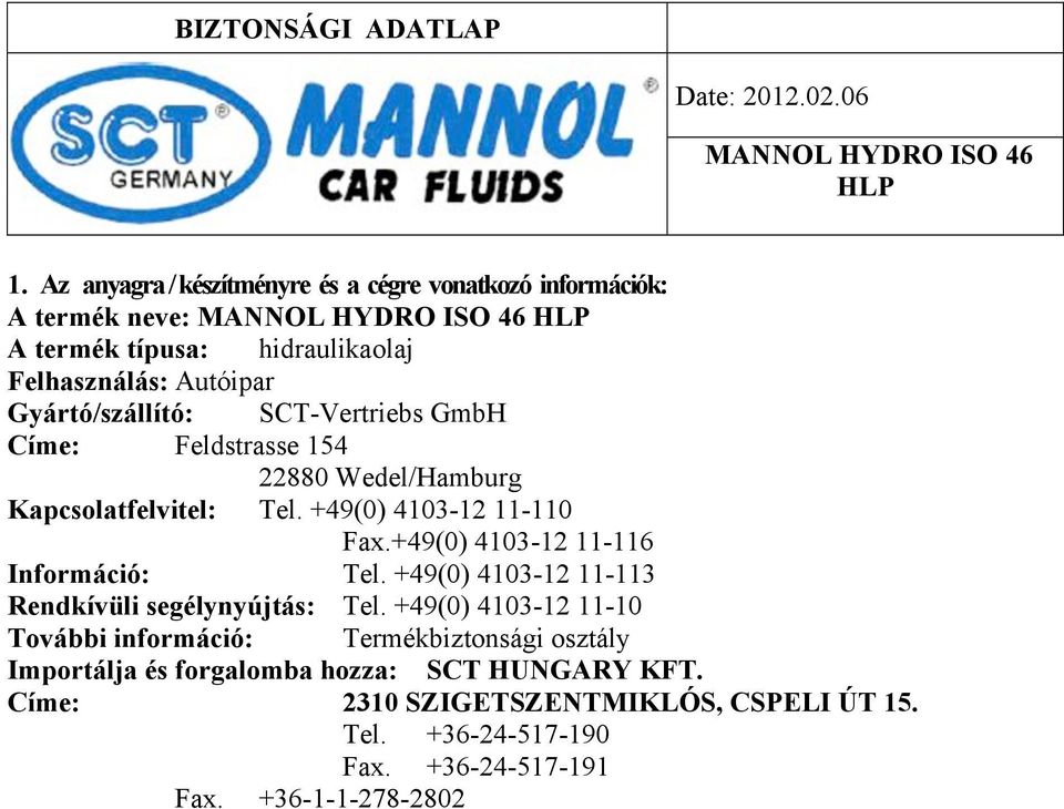 Gyártó/szállító: SCT-Vertriebs GmbH Címe: Feldstrasse 154 22880 Wedel/Hamburg Kapcsolatfelvitel: Tel. +49(0) 4103-12 11-110 Fax.