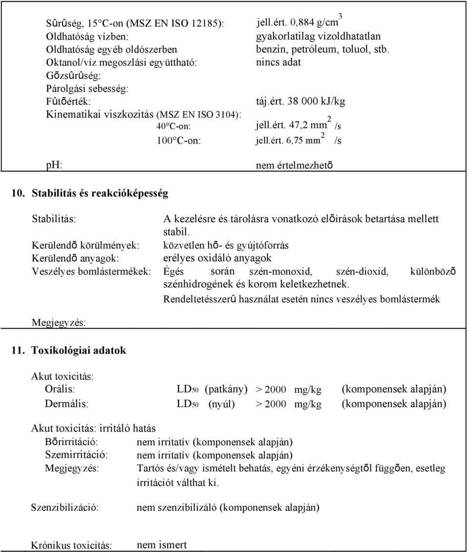 ért. 6,75 mm 2 /s ph: nem értelmezhetõ 10. Stabilitás és reakcióképesség Stabilitás: A kezelésre és tárolásra vonatkozó elõírások betartása mellett stabil.