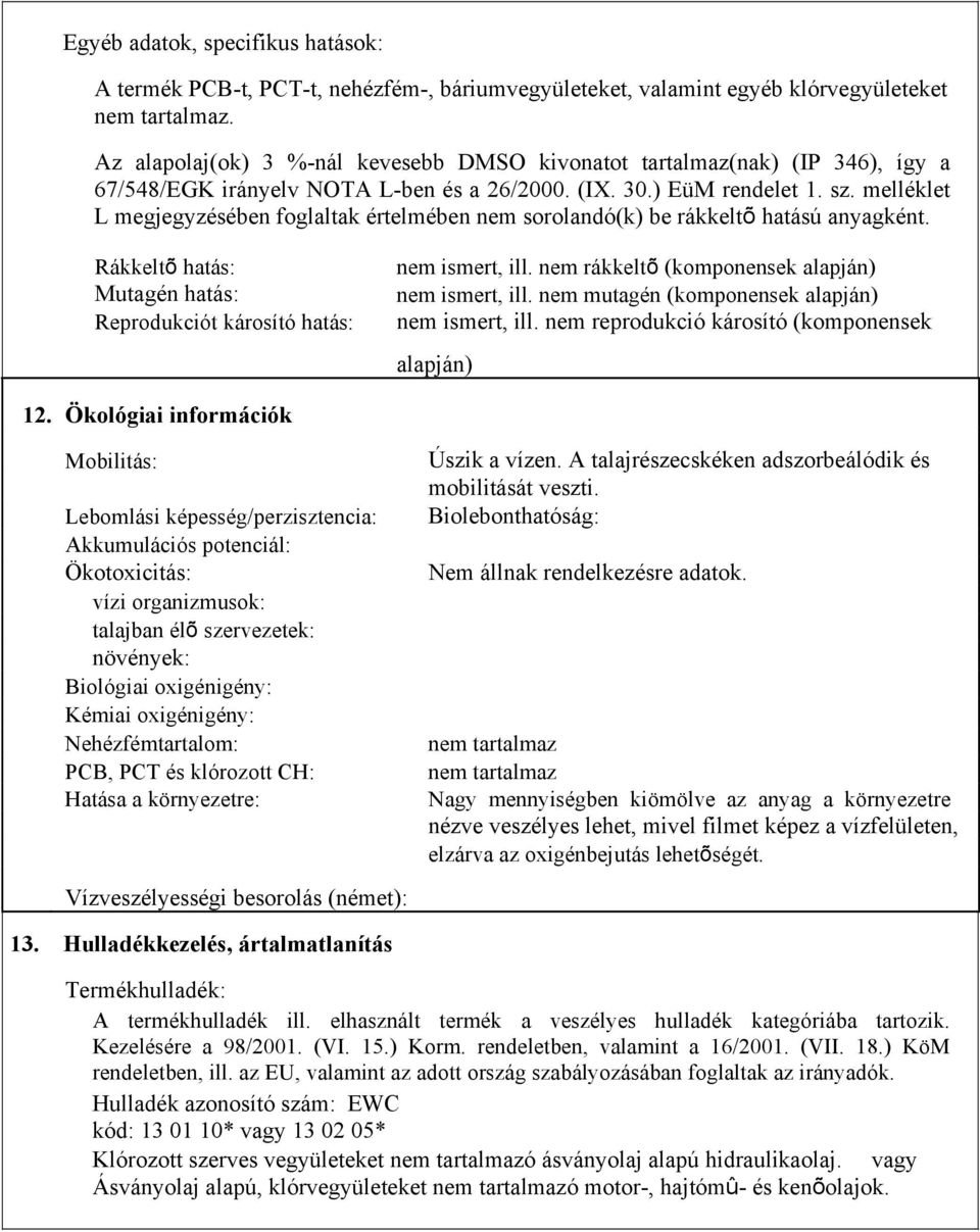 melléklet L megjegyzésében foglaltak értelmében nem sorolandó(k) be rákkeltõ hatású anyagként. Rákkeltõ hatás: Mutagén hatás: Reprodukciót károsító hatás: nem ismert, ill.