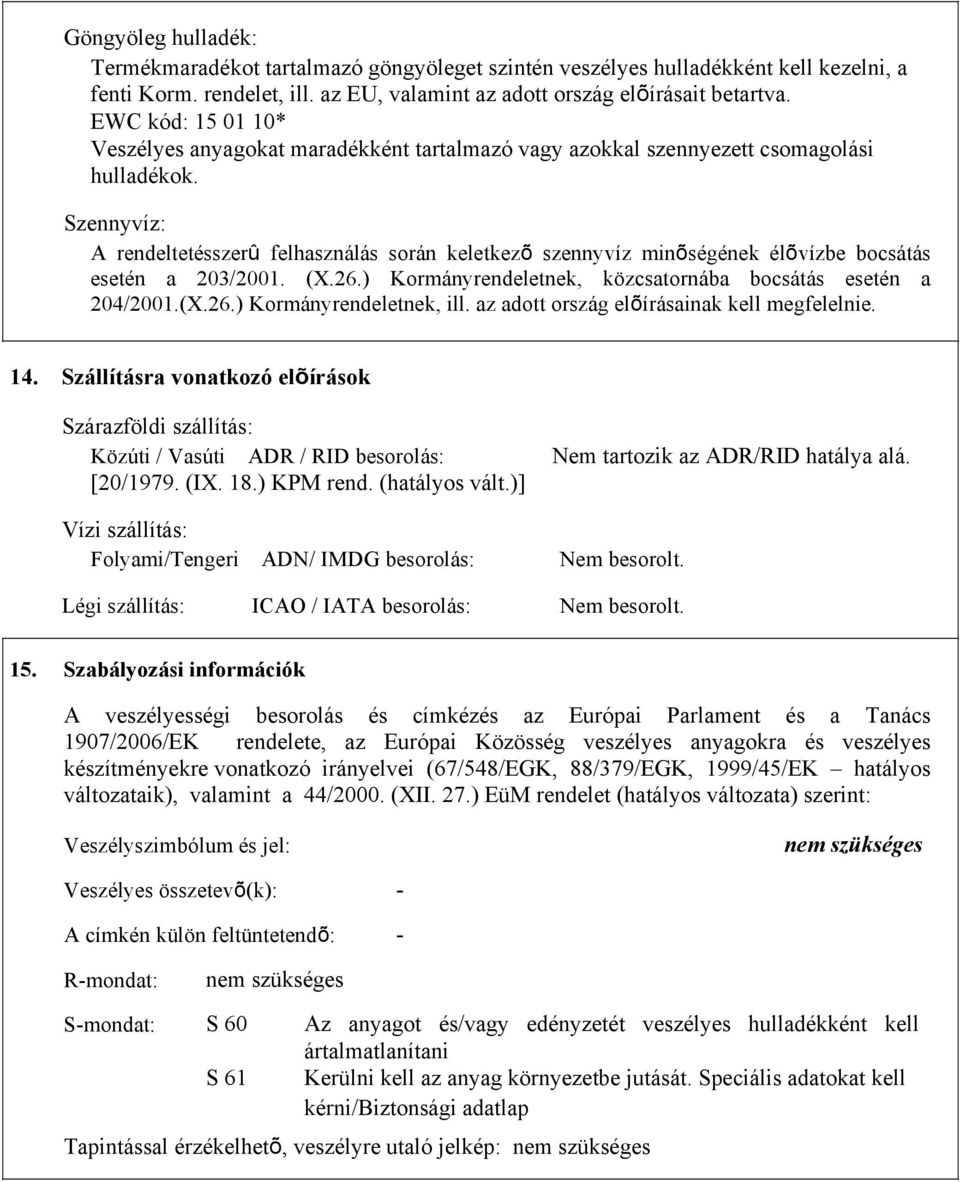 Szennyvíz: A rendeltetésszerû felhasználás során keletkezõ szennyvíz minõségének élõvízbe bocsátás esetén a 203/2001. (X.26.) Kormányrendeletnek, közcsatornába bocsátás esetén a 204/2001.(X.26.) Kormányrendeletnek, ill.