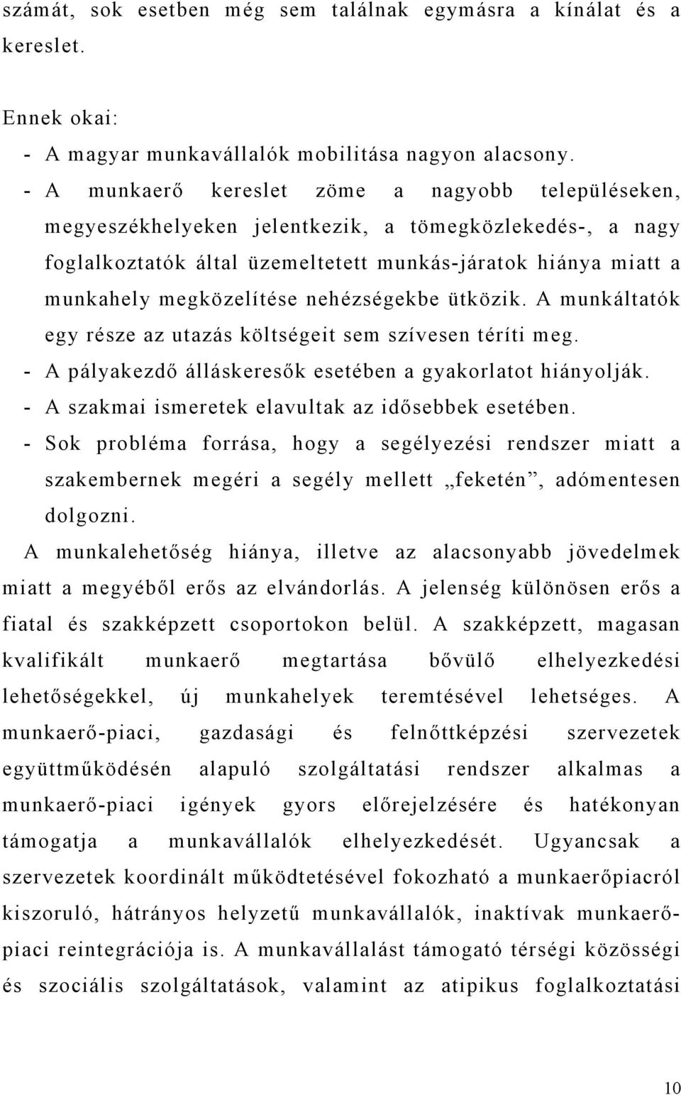 nehézségekbe ütközik. A munkáltatók egy része az utazás költségeit sem szívesen téríti meg. - A pályakezdő álláskeresők esetében a gyakorlatot hiányolják.