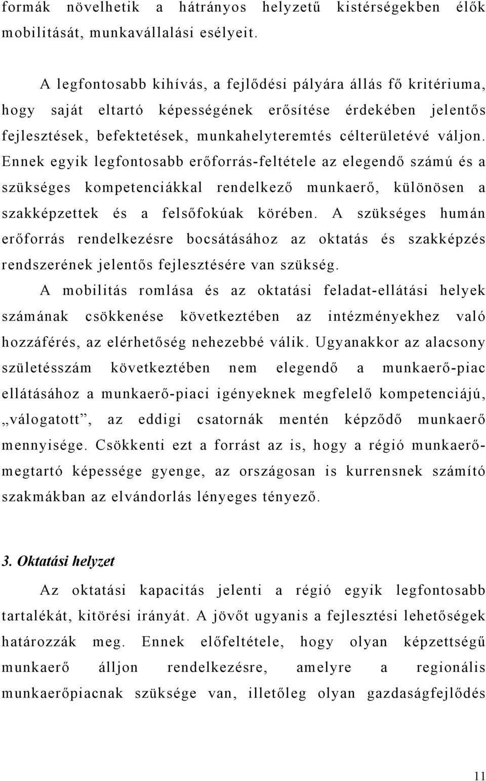 Ennek egyik legfontosabb erőforrás-feltétele az elegendő számú és a szükséges kompetenciákkal rendelkező munkaerő, különösen a szakképzettek és a felsőfokúak körében.