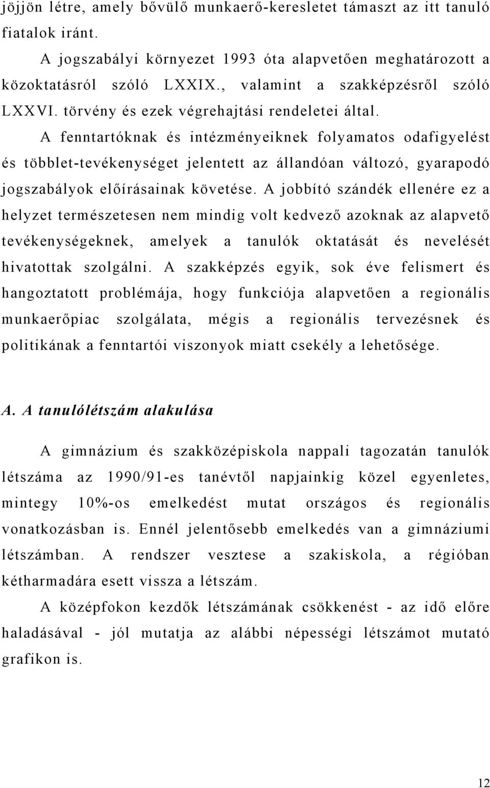 A fenntartóknak és intézményeiknek folyamatos odafigyelést és többlet-tevékenységet jelentett az állandóan változó, gyarapodó jogszabályok előírásainak követése.