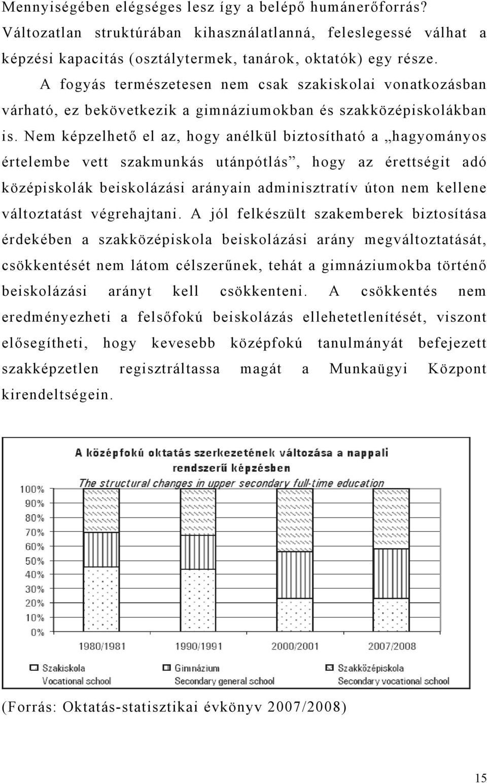 Nem képzelhető el az, hogy anélkül biztosítható a hagyományos értelembe vett szakmunkás utánpótlás, hogy az érettségit adó középiskolák beiskolázási arányain adminisztratív úton nem kellene