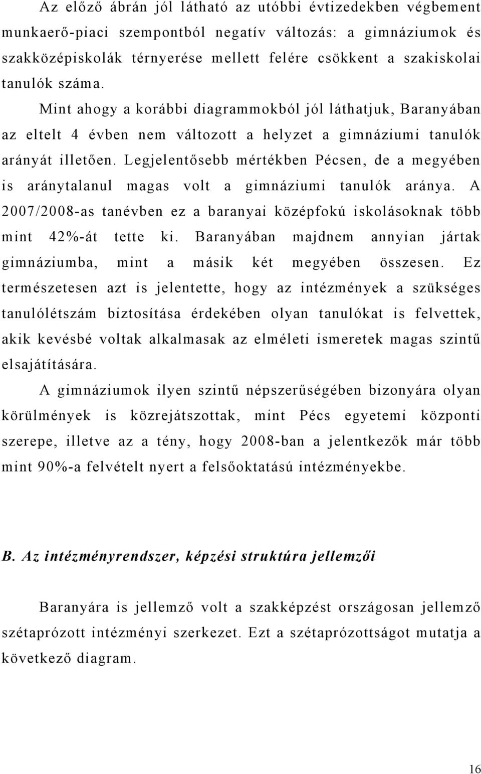 Legjelentősebb mértékben Pécsen, de a megyében is aránytalanul magas volt a gimnáziumi tanulók aránya. A 2007/2008-as tanévben ez a baranyai középfokú iskolásoknak több mint 42%-át tette ki.