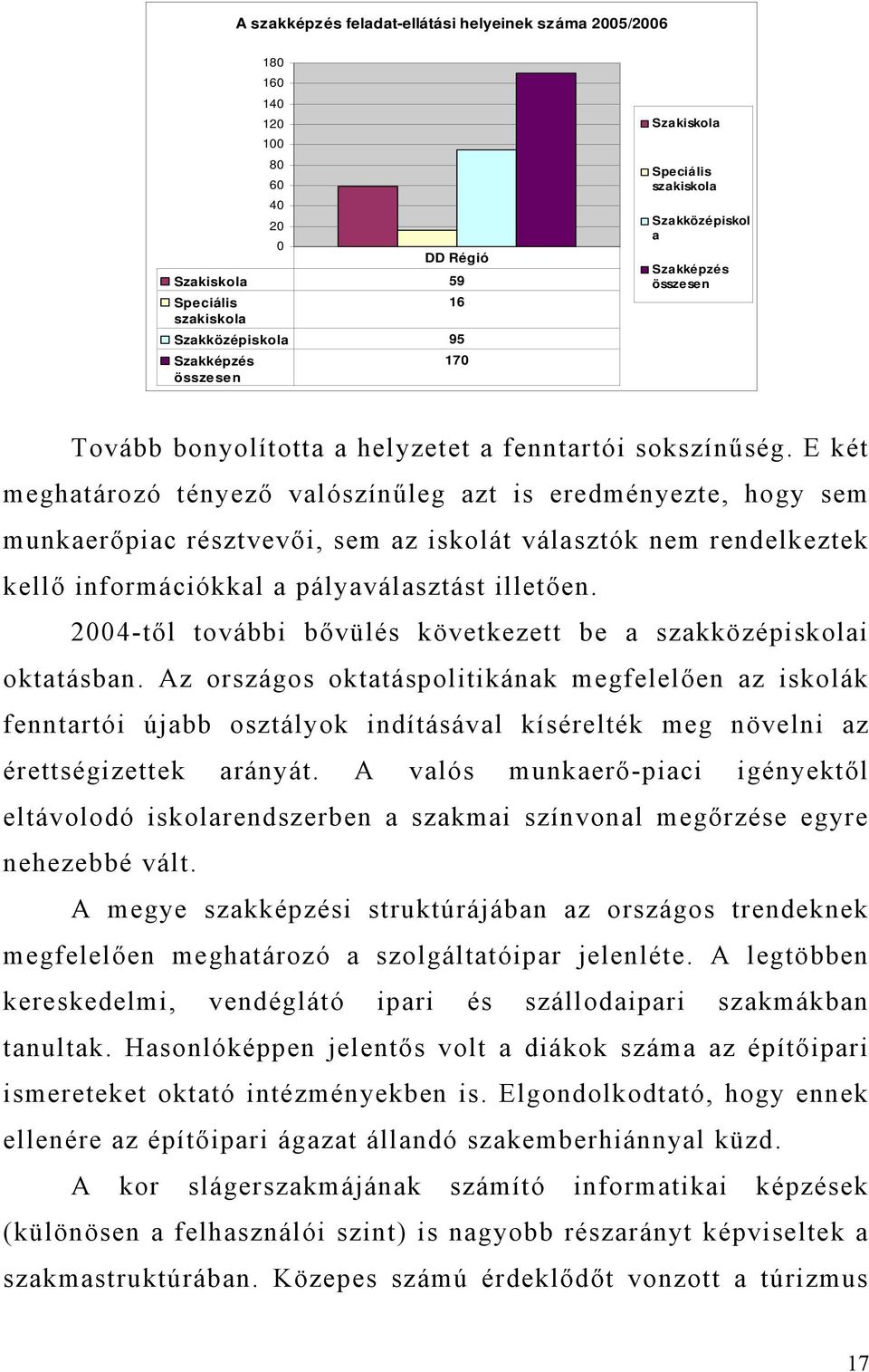 E két meghatározó tényező valószínűleg azt is eredményezte, hogy sem munkaerőpiac résztvevői, sem az iskolát választók nem rendelkeztek kellő információkkal a pályaválasztást illetően.