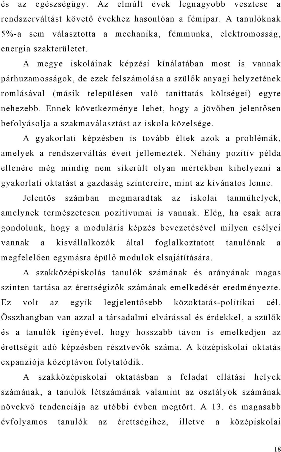 A megye iskoláinak képzési kínálatában most is vannak párhuzamosságok, de ezek felszámolása a szülők anyagi helyzetének romlásával (másik településen való taníttatás költségei) egyre nehezebb.