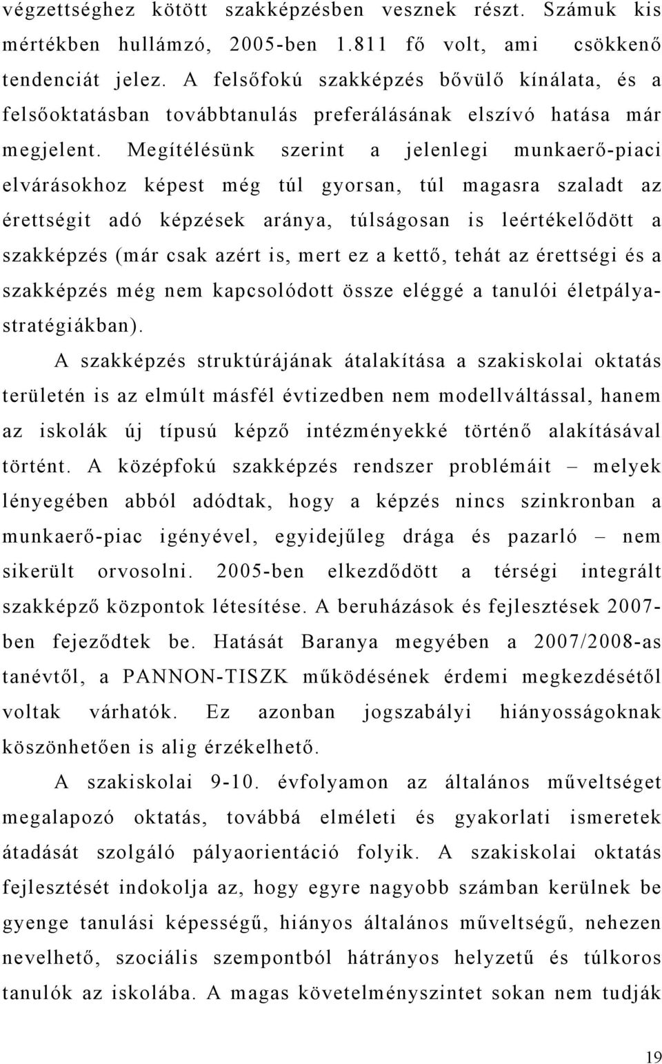 Megítélésünk szerint a jelenlegi munkaerő-piaci elvárásokhoz képest még túl gyorsan, túl magasra szaladt az érettségit adó képzések aránya, túlságosan is leértékelődött a szakképzés (már csak azért