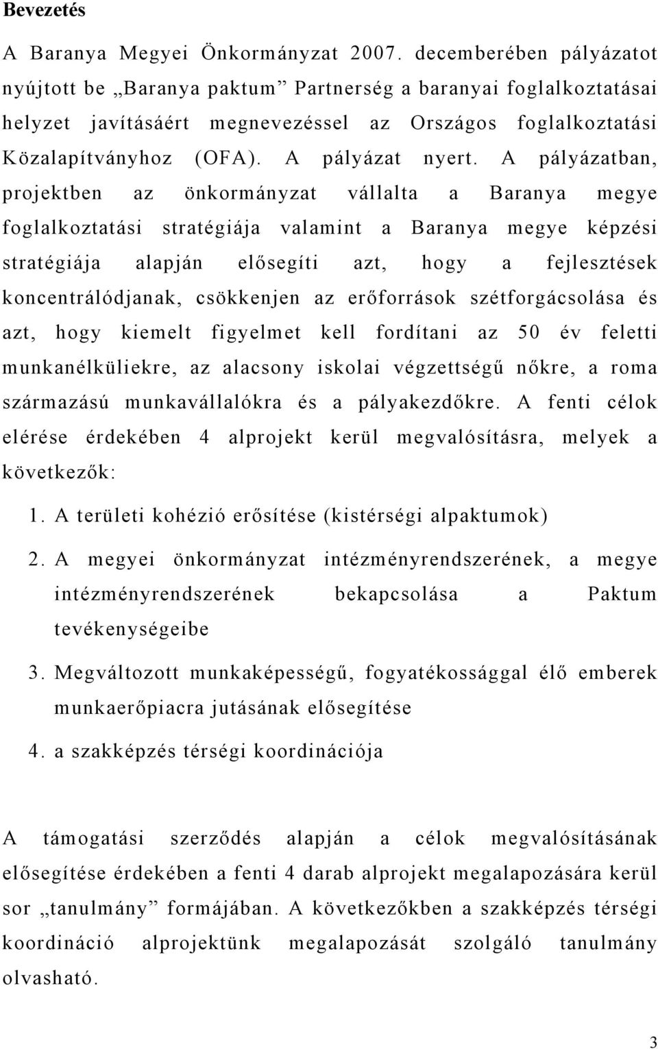 A pályázatban, projektben az önkormányzat vállalta a Baranya megye foglalkoztatási stratégiája valamint a Baranya megye képzési stratégiája alapján elősegíti azt, hogy a fejlesztések