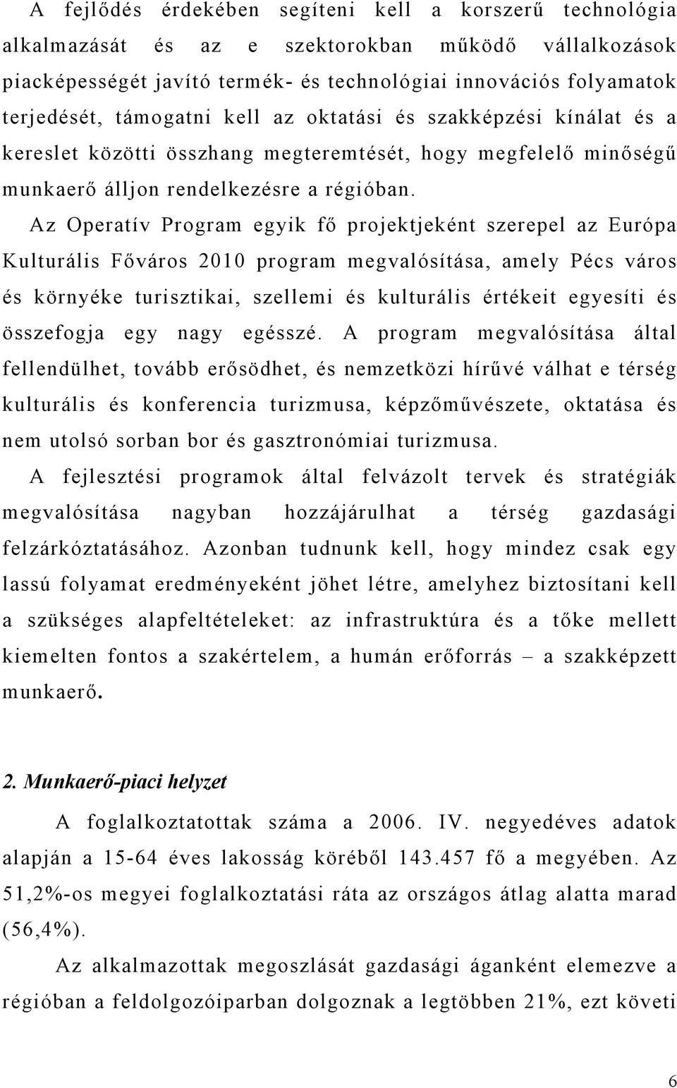 Az Operatív Program egyik fő projektjeként szerepel az Európa Kulturális Főváros 2010 program megvalósítása, amely Pécs város és környéke turisztikai, szellemi és kulturális értékeit egyesíti és