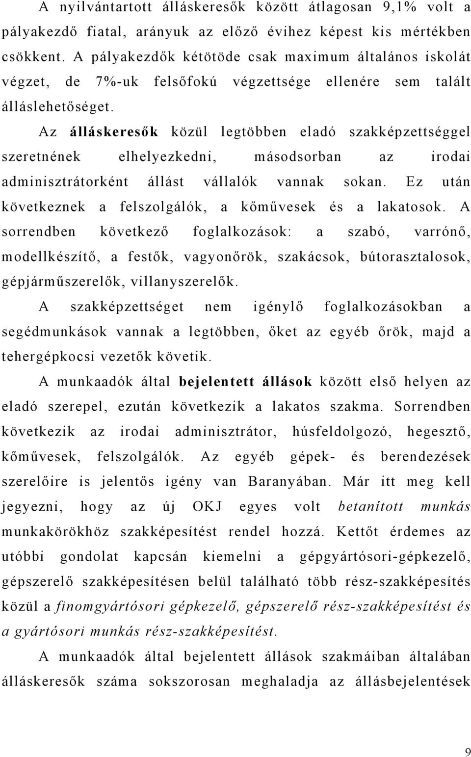 Az álláskeresők közül legtöbben eladó szakképzettséggel szeretnének elhelyezkedni, másodsorban az irodai adminisztrátorként állást vállalók vannak sokan.