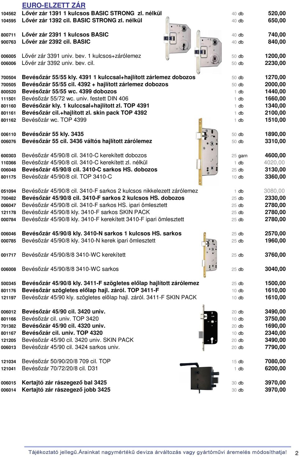 4391 1 kulccsal+hajlított zárlemez dobozos 50 db 1270,00 700505 Bevésőzár 55/55 cil. 4392 + hajlított zárlemez dobozos 50 db 2000,00 800520 Bevésőzár 55/55 wc.