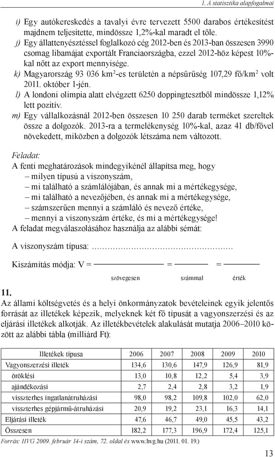 k) Magyarország 93 036 km 2 -es területén a népsűrűség 107,29 fő/km 2 volt 2011. október 1-jén. l) A londoni olimpia alatt elvégzett 6250 doppingtesztből mindössze 1,12% lett pozitív.