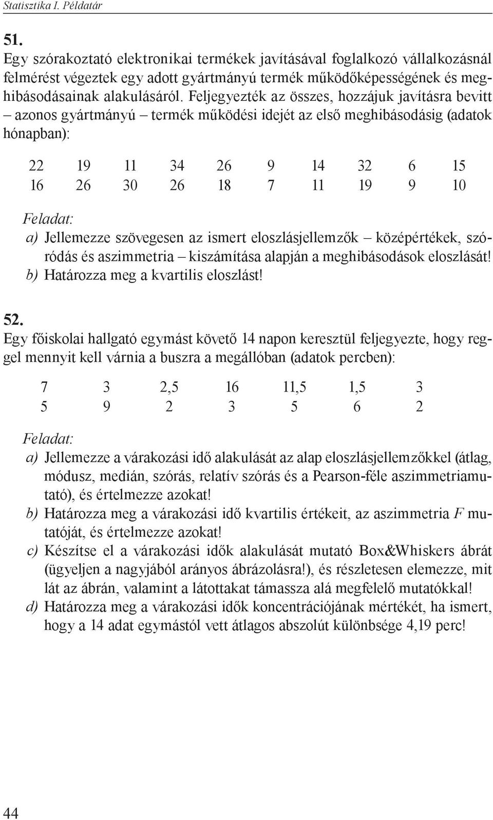 Feljegyezték az összes, hozzájuk javításra bevitt azonos gyártmányú termék működési idejét az első meghibásodásig (adatok hónapban): 22 19 11 34 26 9 14 32 6 15 16 26 30 26 18 7 11 19 9 10 a)