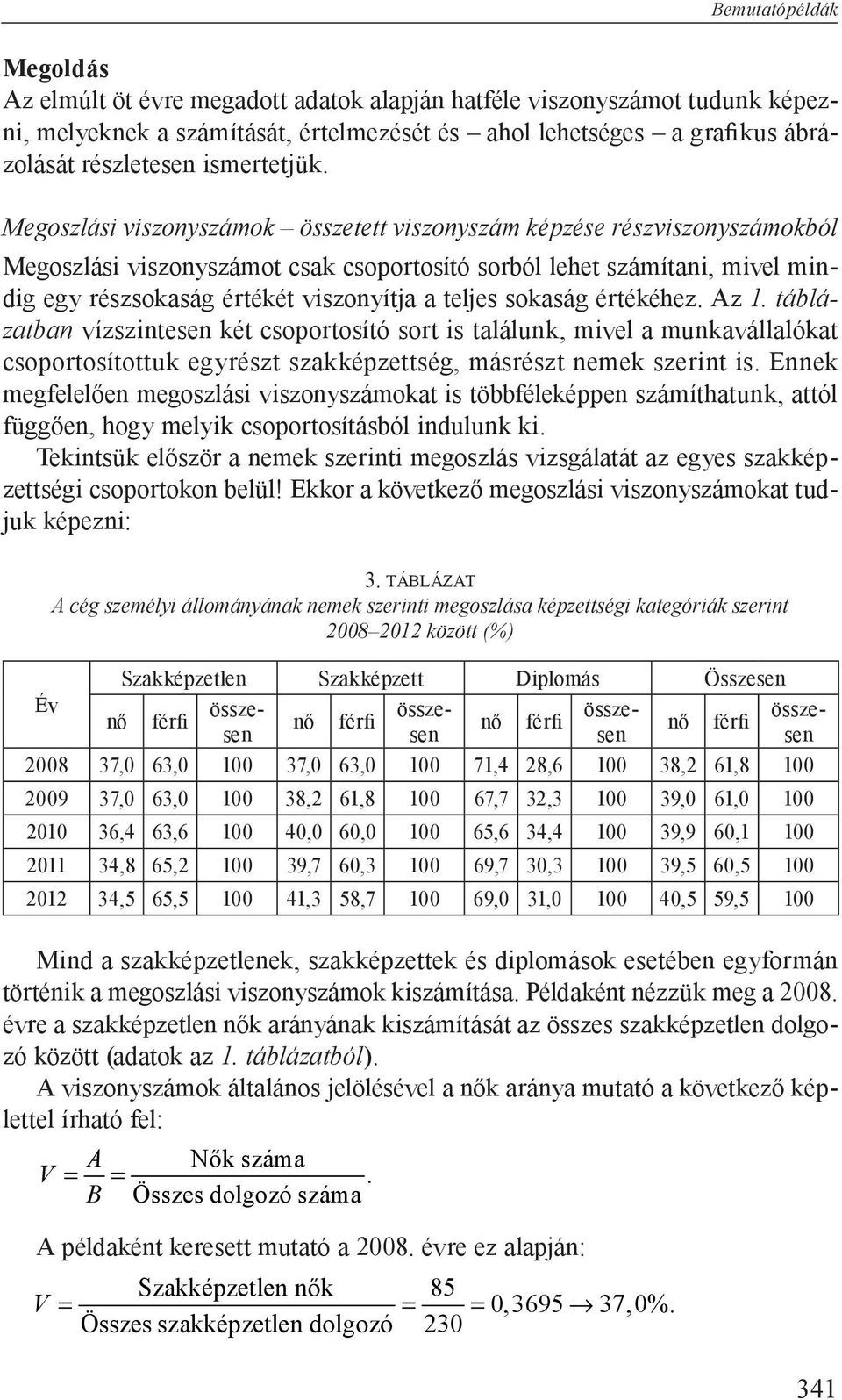 Megoszlási viszonyszámok összetett viszonyszám képzése részviszonyszámokból Megoszlási viszonyszámot csak csoportosító sorból lehet számítani, mivel mindig egy részsokaság értékét viszonyítja a