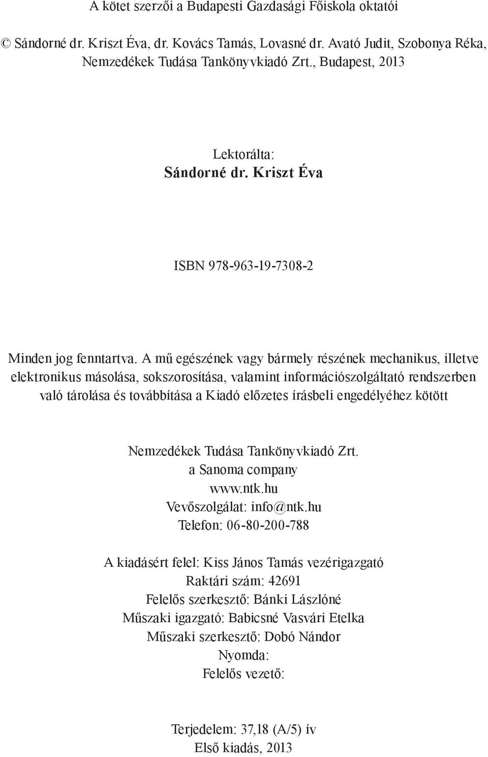 A mű egészének vagy bármely részének mechanikus, illetve elektronikus másolása, sokszorosítása, valamint információszolgáltató rendszerben való tárolása és továbbítása a Kiadó előzetes írásbeli