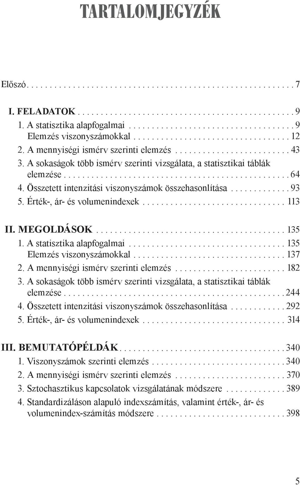 MEGOLDÁSOK...135 1. A statisztika alapfogalmai...135 Elemzés viszonyszámokkal....137 2. A mennyiségi ismérv szerinti elemzés...182 3.