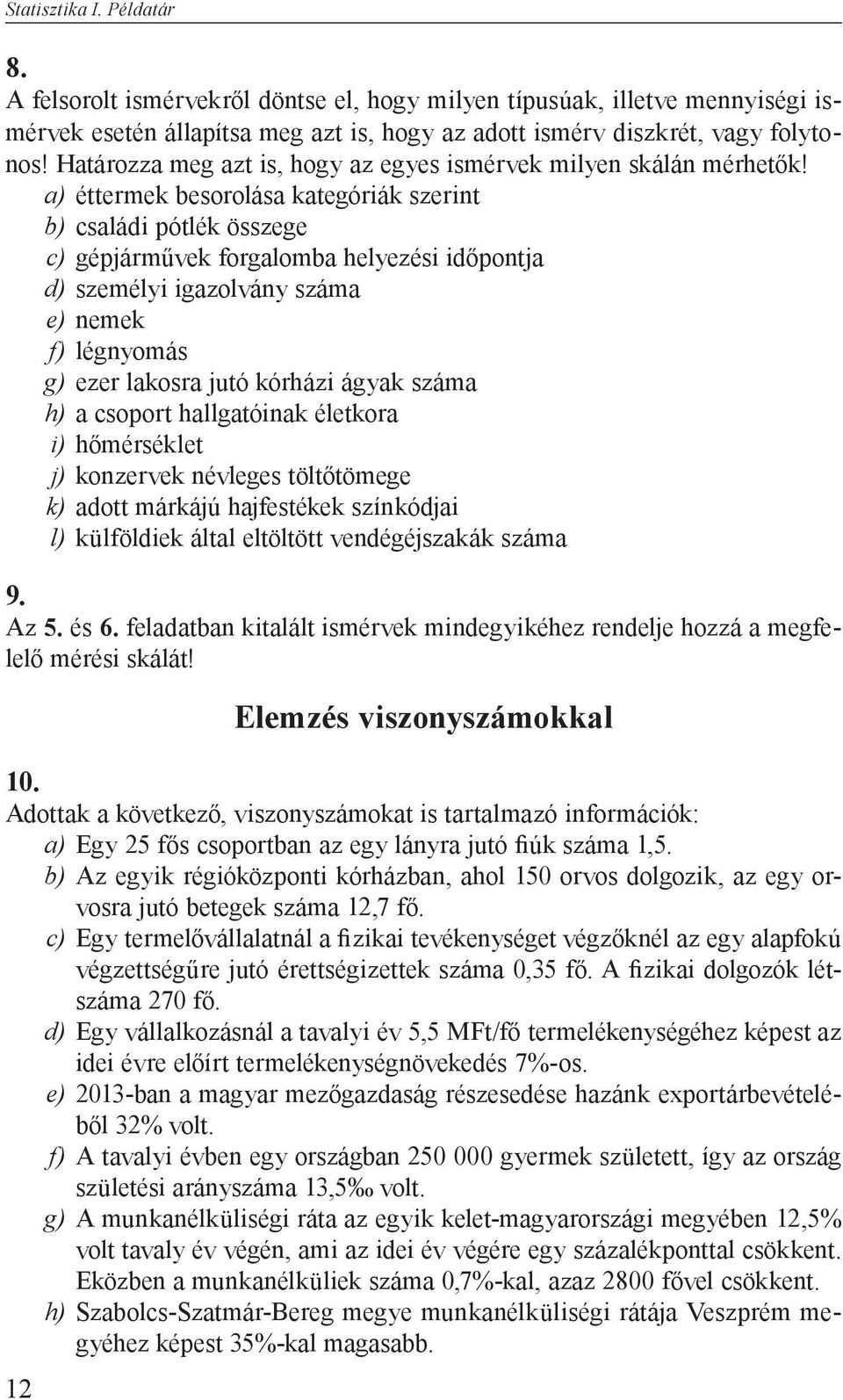 a) éttermek besorolása kategóriák szerint b) családi pótlék összege c) gépjárművek forgalomba helyezési időpontja d) személyi igazolvány száma e) nemek f) légnyomás g) ezer lakosra jutó kórházi ágyak