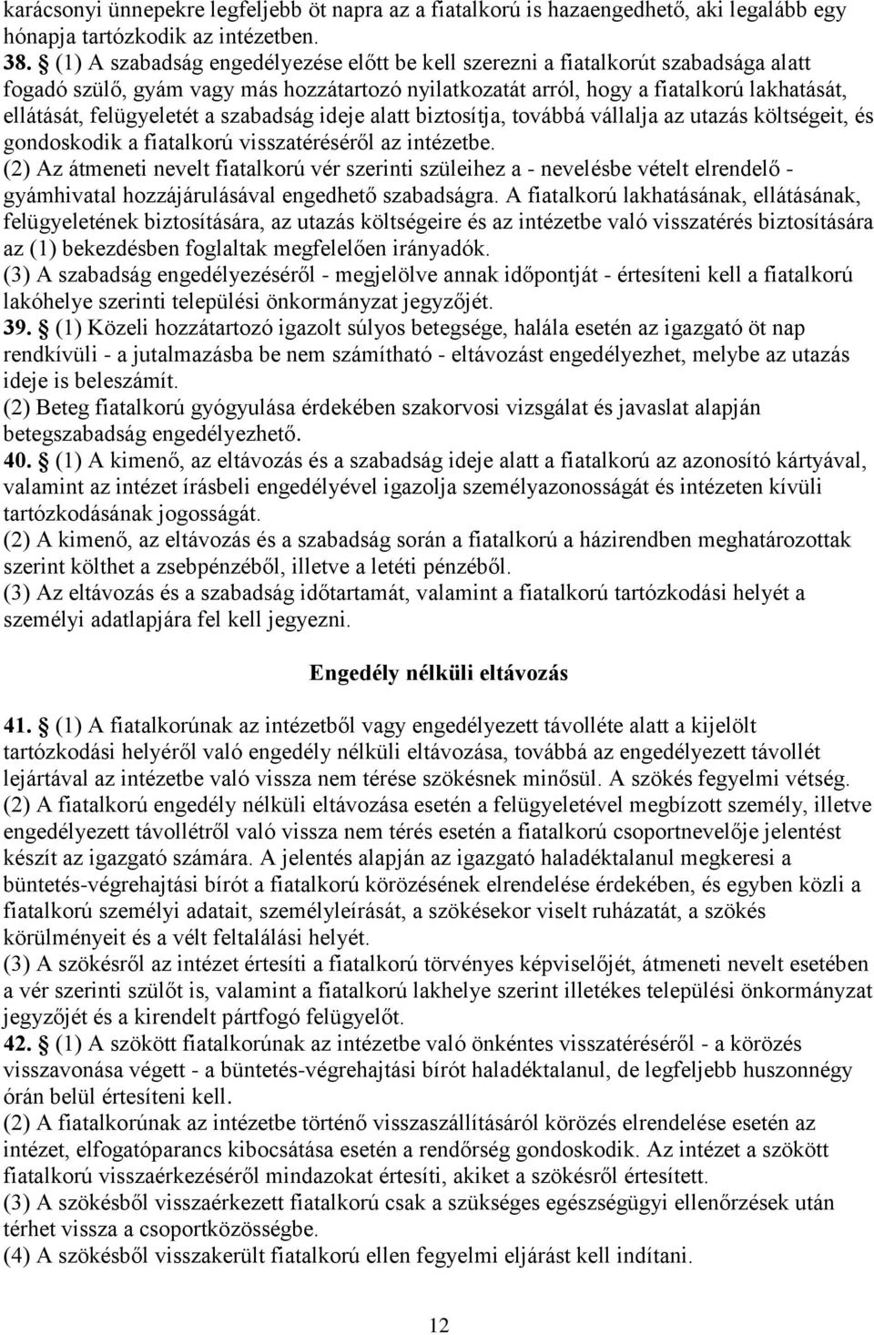 a szabadság ideje alatt biztosítja, továbbá vállalja az utazás költségeit, és gondoskodik a fiatalkorú visszatéréséről az intézetbe.