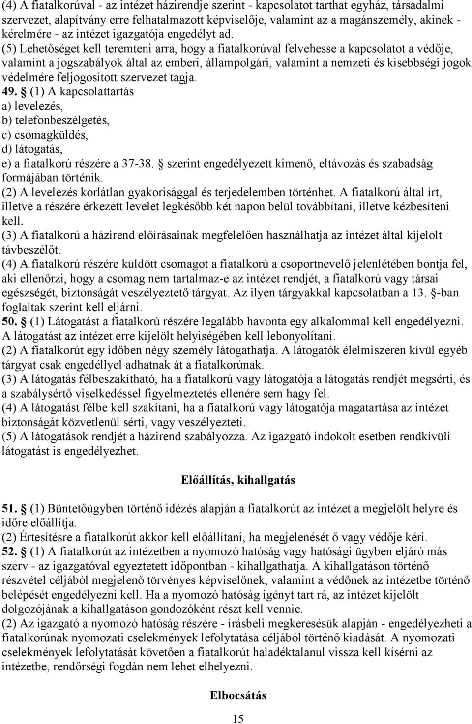 (5) Lehetőséget kell teremteni arra, hogy a fiatalkorúval felvehesse a kapcsolatot a védője, valamint a jogszabályok által az emberi, állampolgári, valamint a nemzeti és kisebbségi jogok védelmére