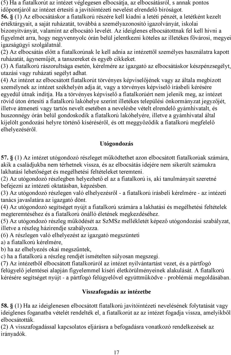 az elbocsátó levelét. Az ideiglenes elbocsátottnak fel kell hívni a figyelmét arra, hogy negyvennyolc órán belül jelentkezni köteles az illetékes fővárosi, megyei igazságügyi szolgálatnál.