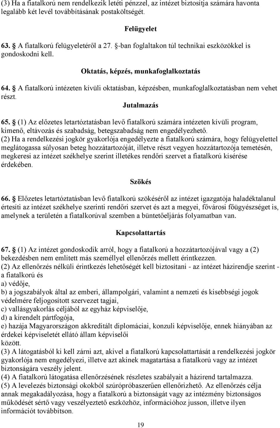 Jutalmazás 65. (1) Az előzetes letartóztatásban levő fiatalkorú számára intézeten kívüli program, kimenő, eltávozás és szabadság, betegszabadság nem engedélyezhető.