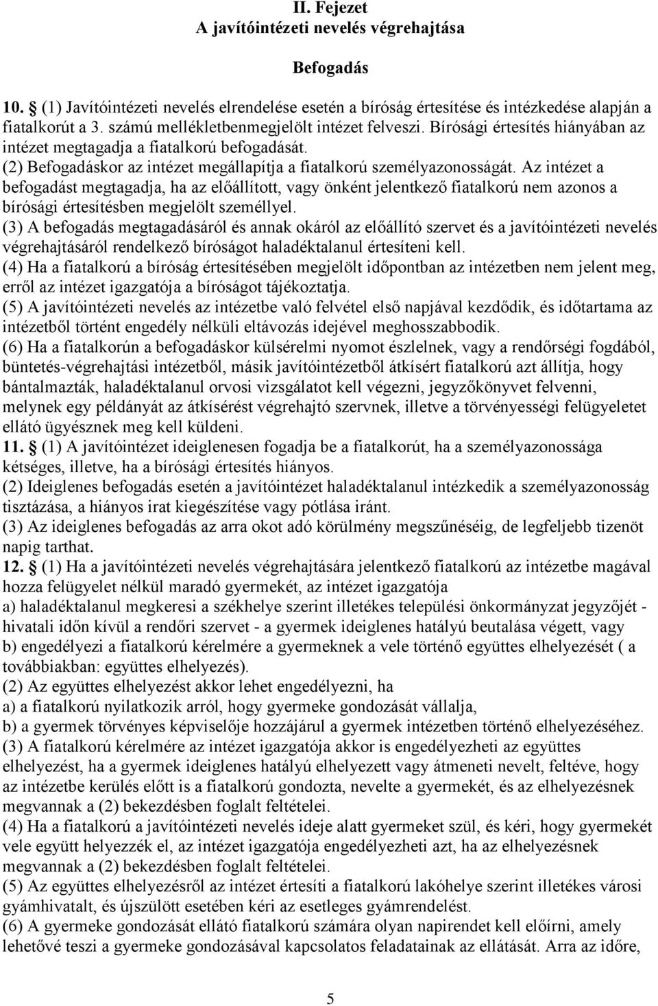 Az intézet a befogadást megtagadja, ha az előállított, vagy önként jelentkező fiatalkorú nem azonos a bírósági értesítésben megjelölt személlyel.