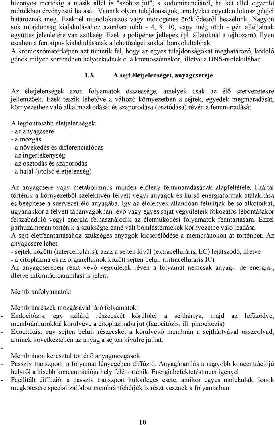 Ezek a poligénes jellegek (pl. állatoknál a tejhozam). Ilyen esetben a fenotípus kialakulásának a lehetőségei sokkal bonyolultabbak.