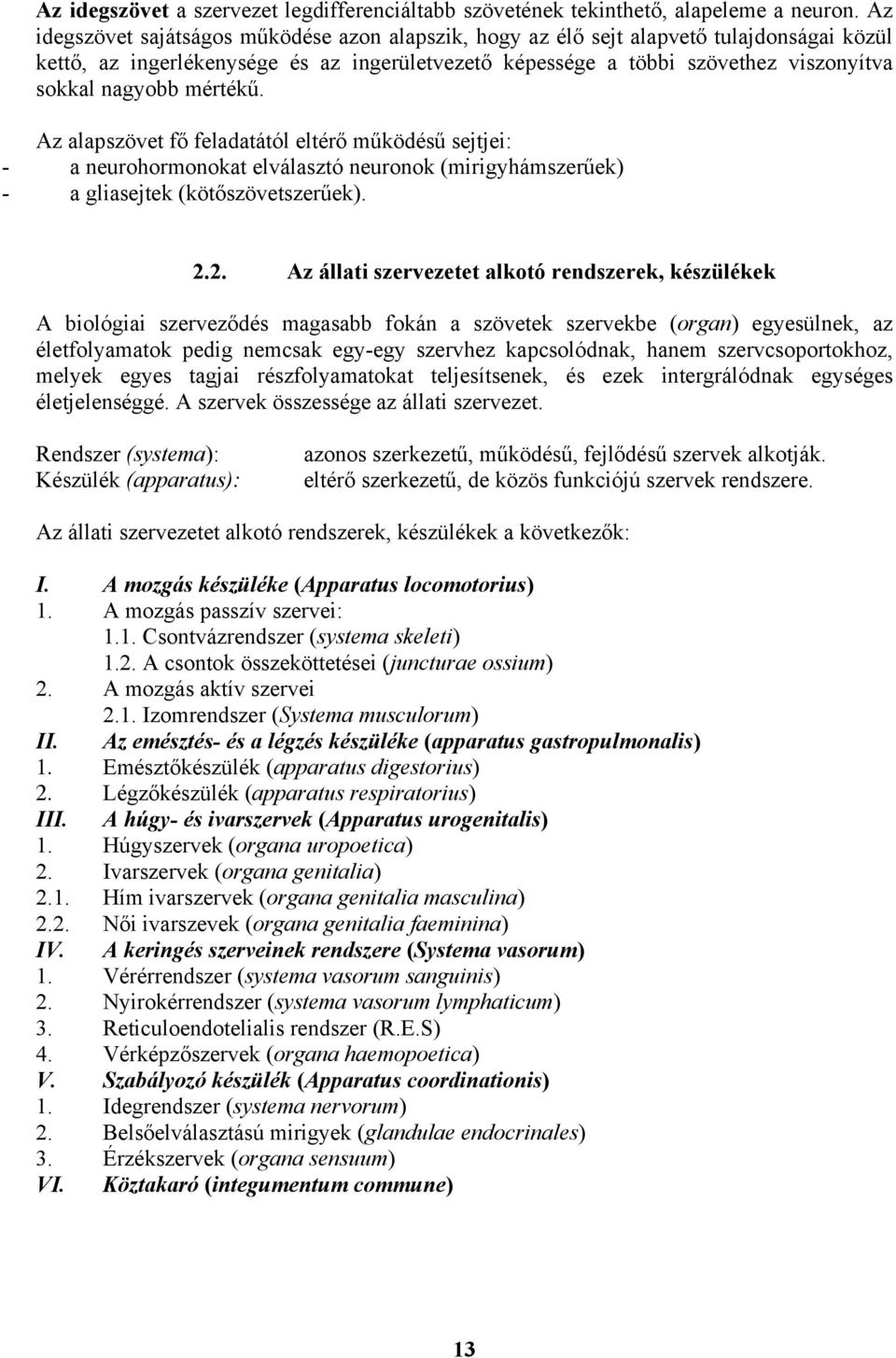 mértékű. Az alapszövet fő feladatától eltérő működésű sejtjei: - a neurohormonokat elválasztó neuronok (mirigyhámszerűek) - a gliasejtek (kötőszövetszerűek). 2.