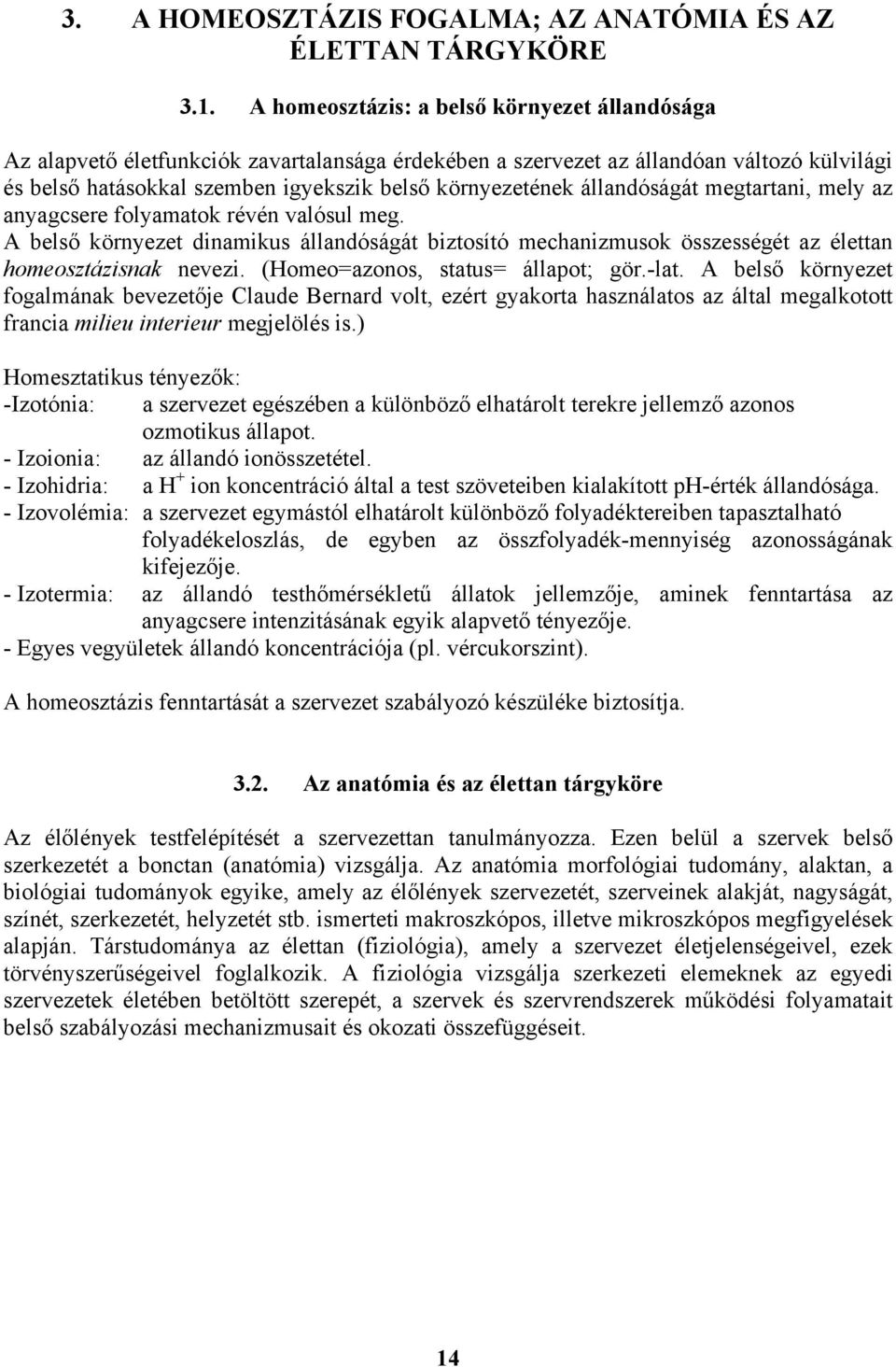 állandóságát megtartani, mely az anyagcsere folyamatok révén valósul meg. A belső környezet dinamikus állandóságát biztosító mechanizmusok összességét az élettan homeosztázisnak nevezi.