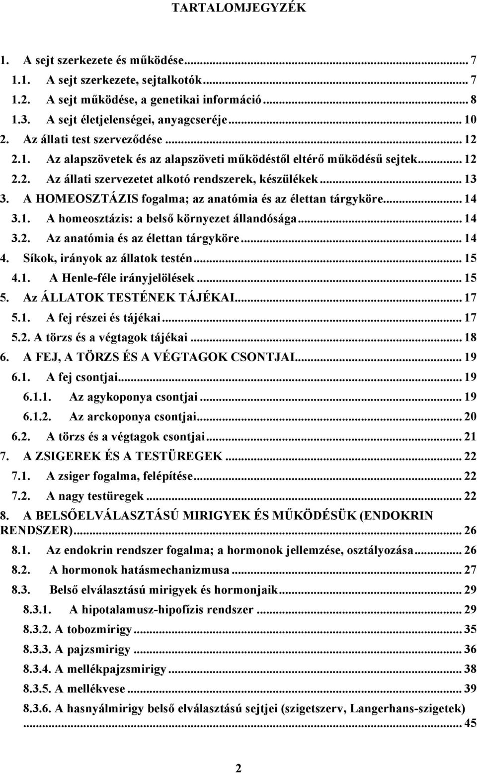 A HOMEOSZTÁZIS fogalma; az anatómia és az élettan tárgyköre... 14 3.1. A homeosztázis: a belső környezet állandósága... 14 3.2. Az anatómia és az élettan tárgyköre... 14 4.