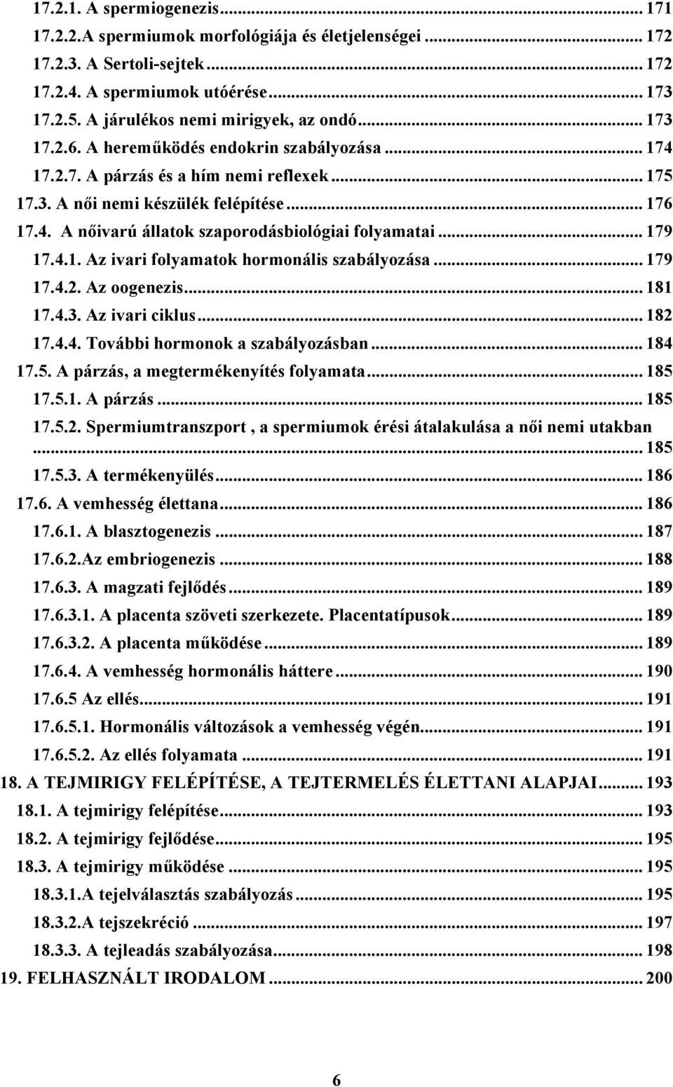 .. 179 17.4.1. Az ivari folyamatok hormonális szabályozása... 179 17.4.2. Az oogenezis... 181 17.4.3. Az ivari ciklus... 182 17.4.4. További hormonok a szabályozásban... 184 17.5.