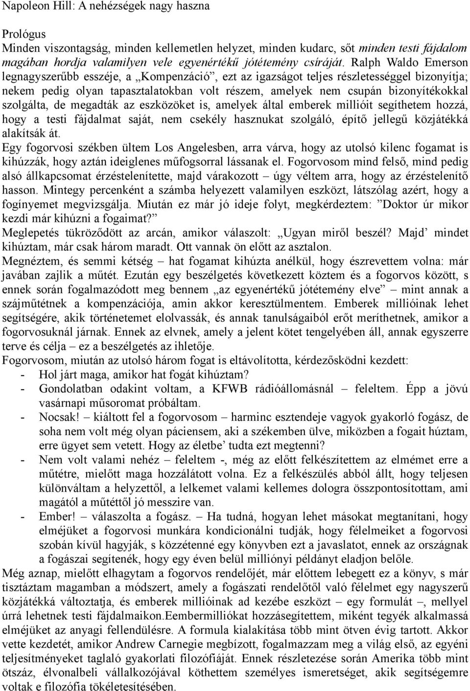 Ralph Waldo Emerson legnagyszerűbb esszéje, a Kompenzáció, ezt az igazságot teljes részletességgel bizonyítja; nekem pedig olyan tapasztalatokban volt részem, amelyek nem csupán bizonyítékokkal