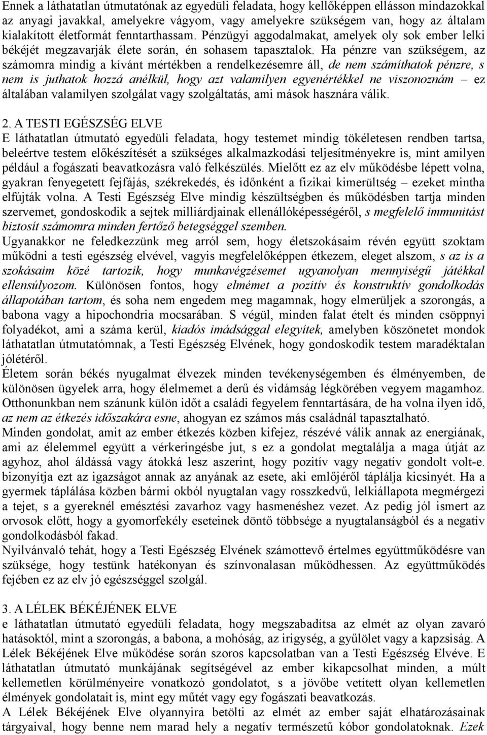 Ha pénzre van szükségem, az számomra mindig a kívánt mértékben a rendelkezésemre áll, de nem számíthatok pénzre, s nem is juthatok hozzá anélkül, hogy azt valamilyen egyenértékkel ne viszonoznám ez