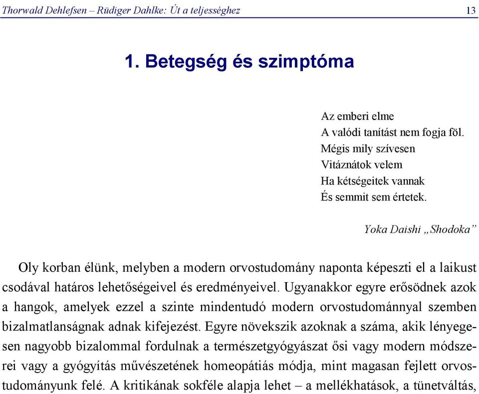 Yoka Daishi Shodoka Oly korban élünk, melyben a modern orvostudomány naponta képeszti el a laikust csodával határos lehetőségeivel és eredményeivel.