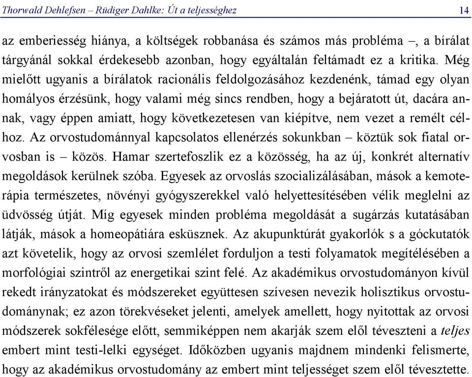 Még mielőtt ugyanis a bírálatok racionális feldolgozásához kezdenénk, támad egy olyan homályos érzésünk, hogy valami még sincs rendben, hogy a bejáratott út, dacára annak, vagy éppen amiatt, hogy