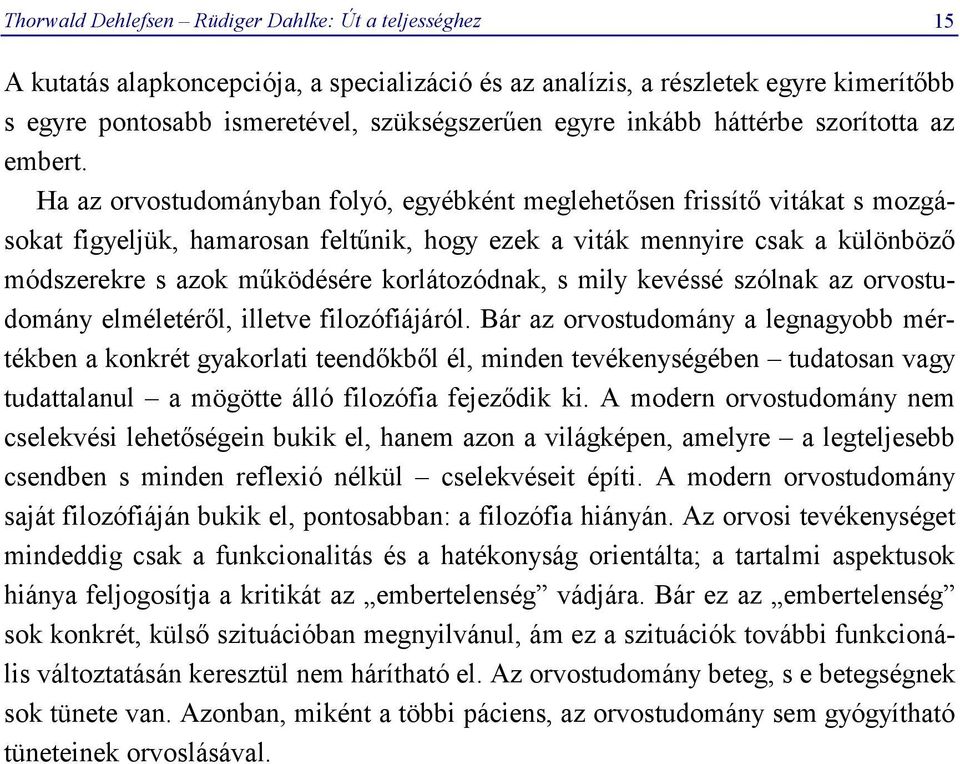 Ha az orvostudományban folyó, egyébként meglehetősen frissítő vitákat s mozgásokat figyeljük, hamarosan feltűnik, hogy ezek a viták mennyire csak a különböző módszerekre s azok működésére