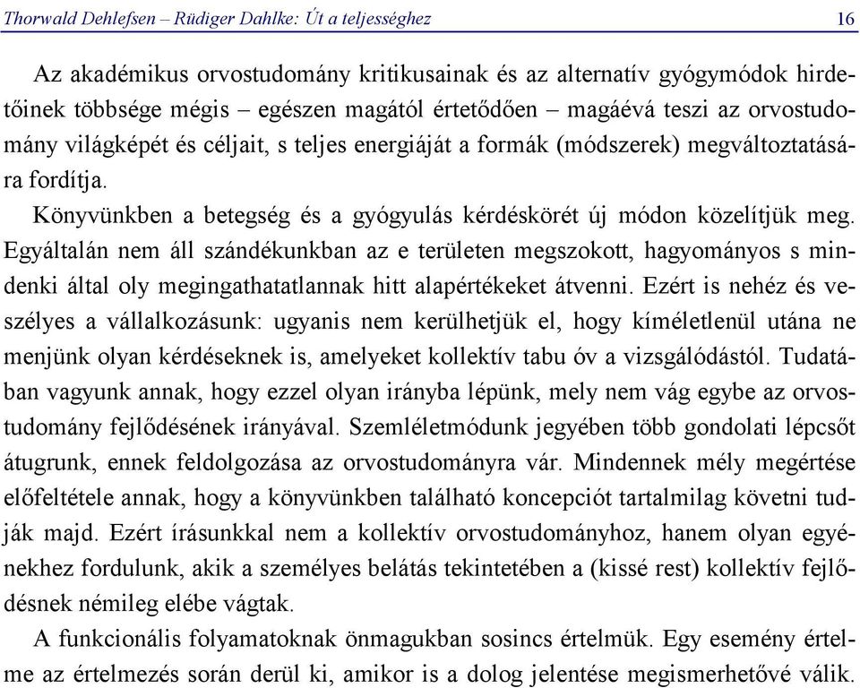 Egyáltalán nem áll szándékunkban az e területen megszokott, hagyományos s mindenki által oly megingathatatlannak hitt alapértékeket átvenni.