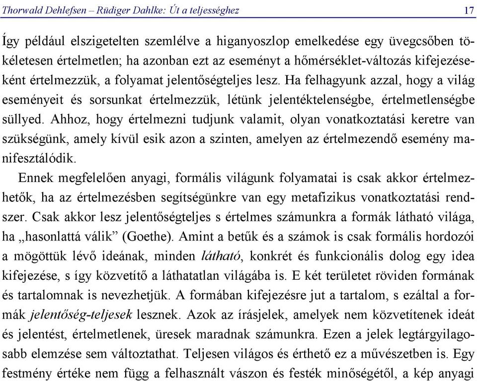 Ha felhagyunk azzal, hogy a világ eseményeit és sorsunkat értelmezzük, létünk jelentéktelenségbe, értelmetlenségbe süllyed.