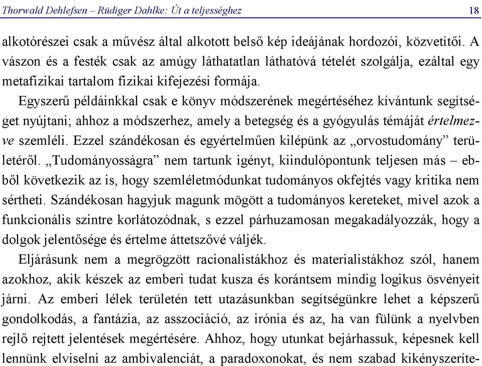 Egyszerű példáinkkal csak e könyv módszerének megértéséhez kívántunk segítséget nyújtani; ahhoz a módszerhez, amely a betegség és a gyógyulás témáját értelmezve szemléli.