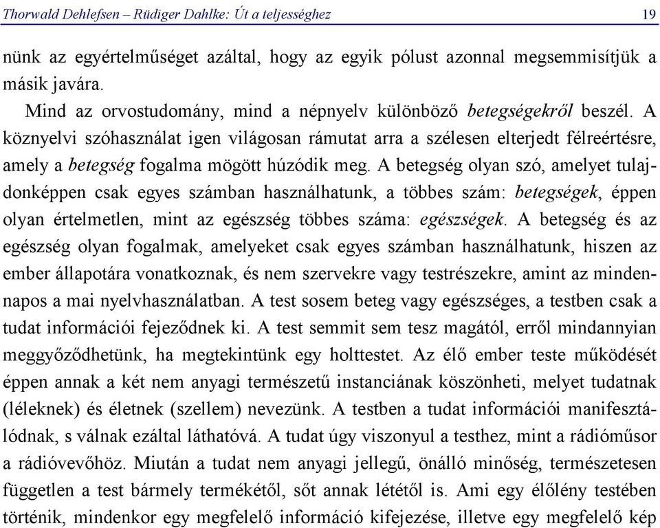 A köznyelvi szóhasználat igen világosan rámutat arra a szélesen elterjedt félreértésre, amely a betegség fogalma mögött húzódik meg.