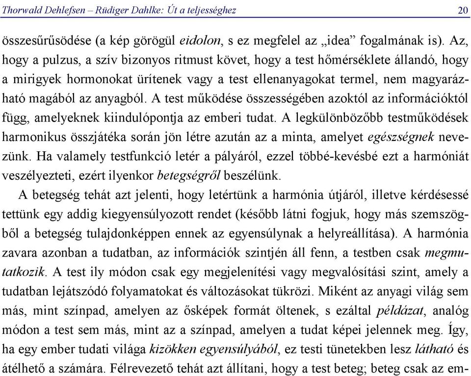 A test működése összességében azoktól az információktól függ, amelyeknek kiindulópontja az emberi tudat.